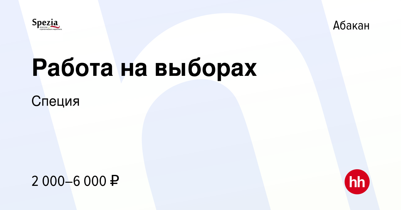 Вакансия Работа на выборах в Абакане, работа в компании Специя (вакансия в  архиве c 31 августа 2023)