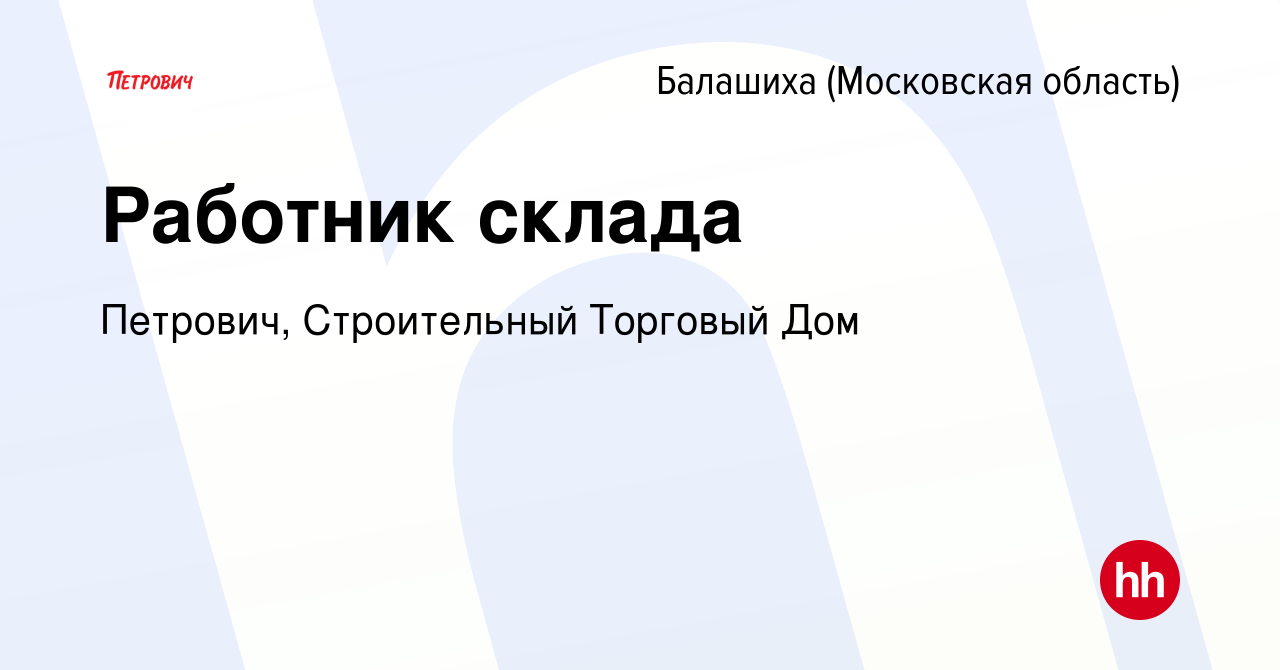 Вакансия Работник склада в Балашихе, работа в компании Петрович,  Строительный Торговый Дом (вакансия в архиве c 17 декабря 2023)