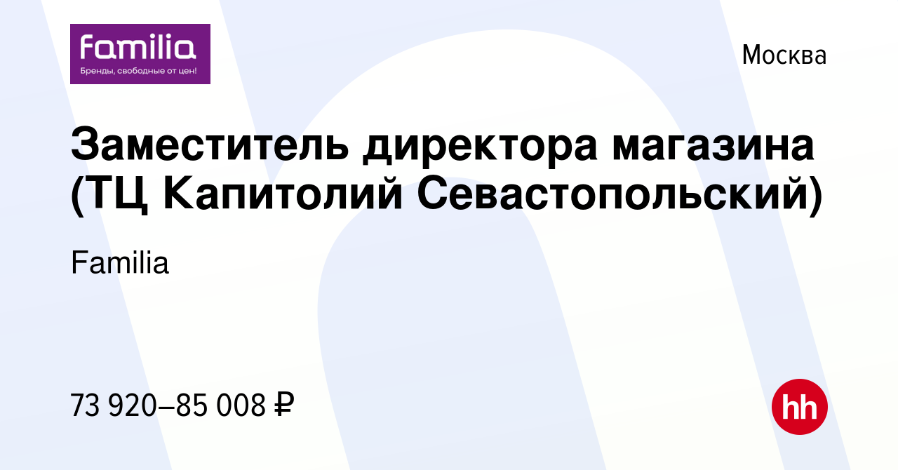 Вакансия Заместитель директора магазина (ТЦ Капитолий Севастопольский) в  Москве, работа в компании Familia (вакансия в архиве c 15 октября 2023)