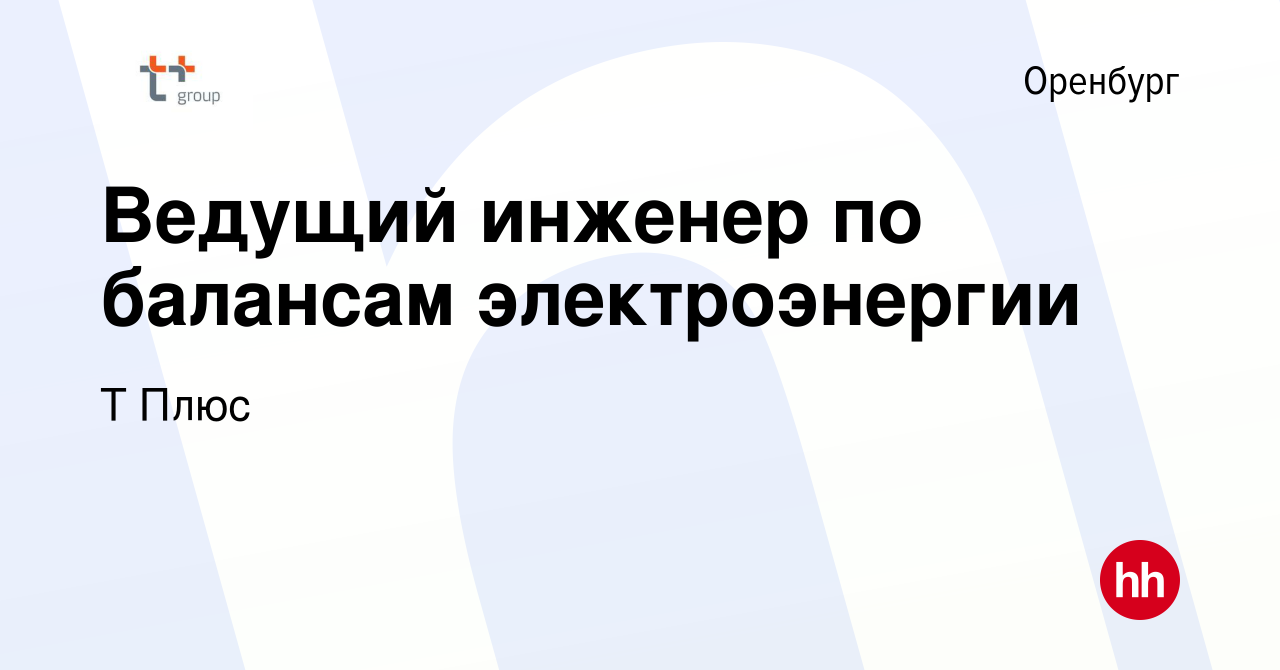 Вакансия Ведущий инженер по балансам электроэнергии в Оренбурге, работа в  компании Т Плюс (вакансия в архиве c 30 сентября 2023)