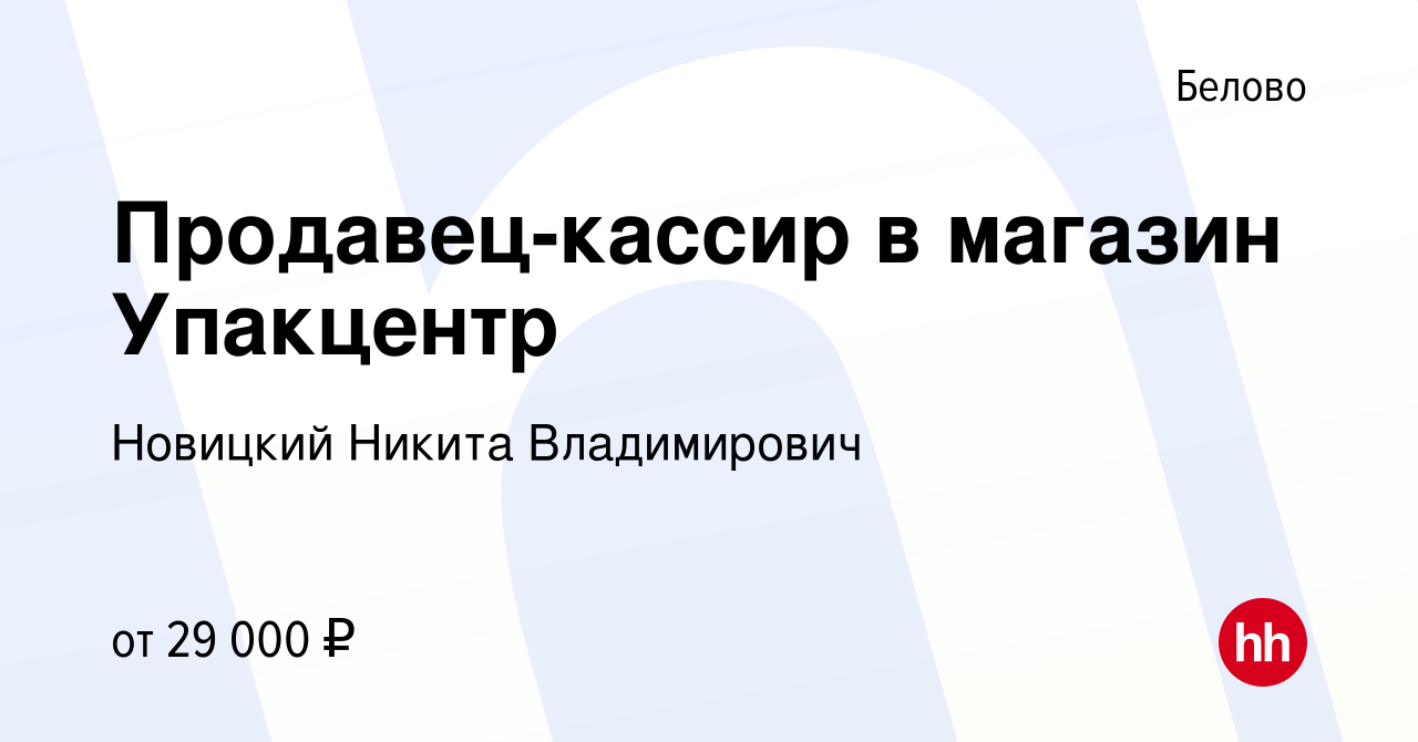 Вакансия Продавец-кассир в магазин Упакцентр в Белово, работа в компании  Новицкий Никита Владимирович (вакансия в архиве c 30 сентября 2023)