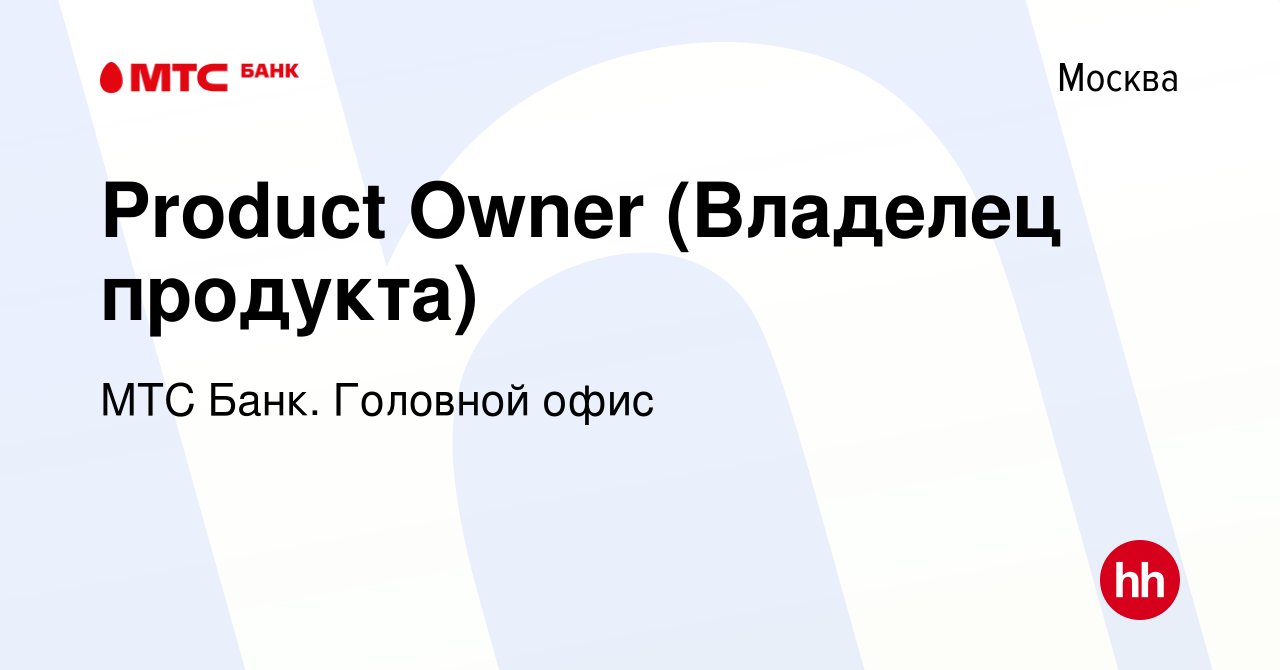 Вакансия Product Owner (Владелец продукта) в Москве, работа в компании МТС  Банк. Головной офис (вакансия в архиве c 30 сентября 2023)