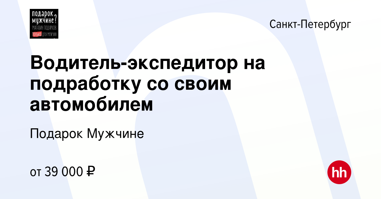 Вакансия Водитель-экспедитор на подработку со своим автомобилем в  Санкт-Петербурге, работа в компании Подарок Мужчине (вакансия в архиве c 30  сентября 2023)