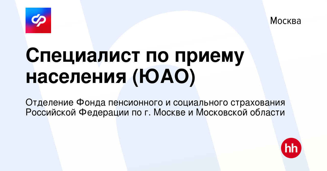 Вакансия Специалист по приему населения (ЮАО) в Москве, работа в компании  Отделение Фонда пенсионного и социального страхования Российской Федерации  по г. Москве и Московской области (вакансия в архиве c 3 ноября 2023)