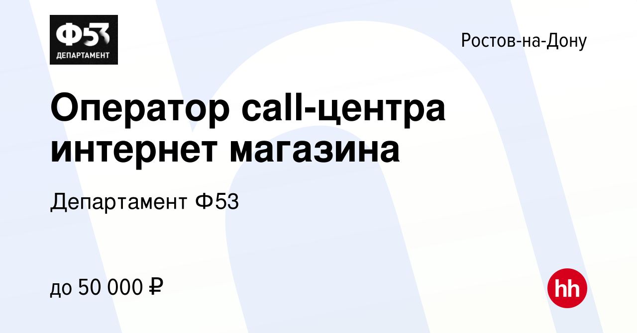 Вакансия Оператор call-центра интернет магазина в Ростове-на-Дону, работа в  компании Департамент Ф53 (вакансия в архиве c 30 сентября 2023)