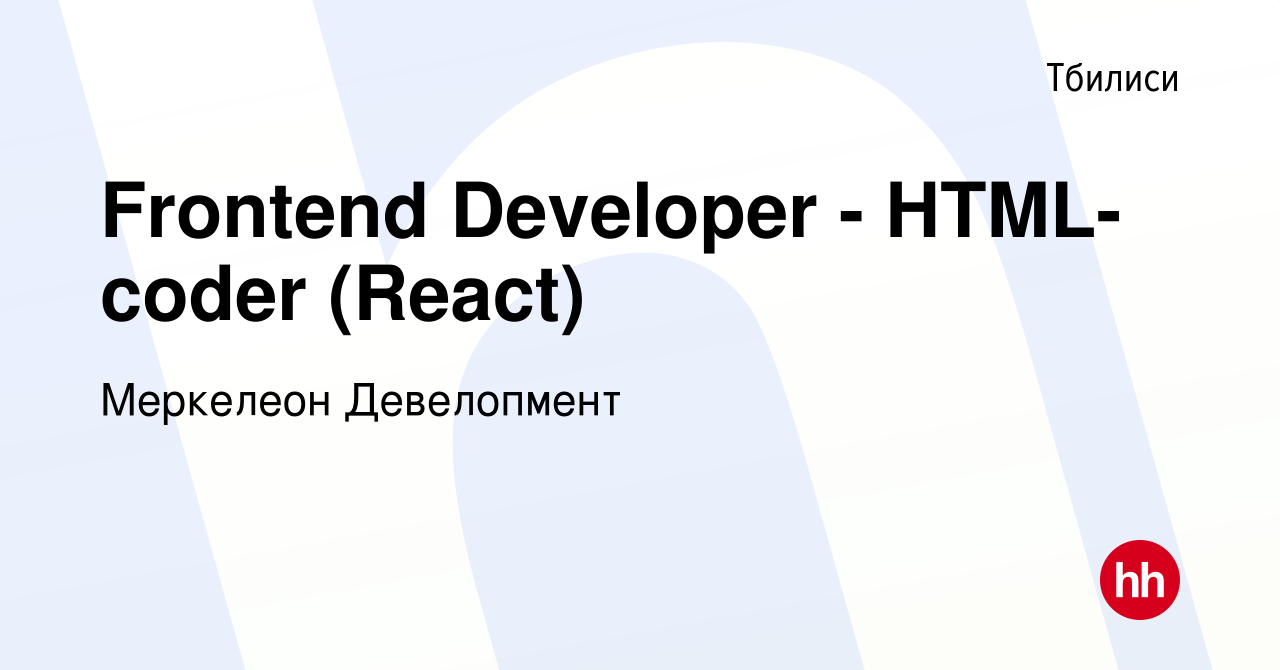 Вакансия Frontend Developer - HTML-coder (React) в Тбилиси, работа в  компании Меркелеон Девелопмент (вакансия в архиве c 30 сентября 2023)