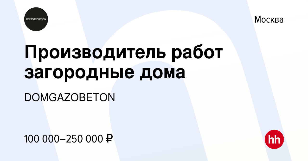 Вакансия Производитель работ загородные дома в Москве, работа в компании  domgazobeton (вакансия в архиве c 29 октября 2023)