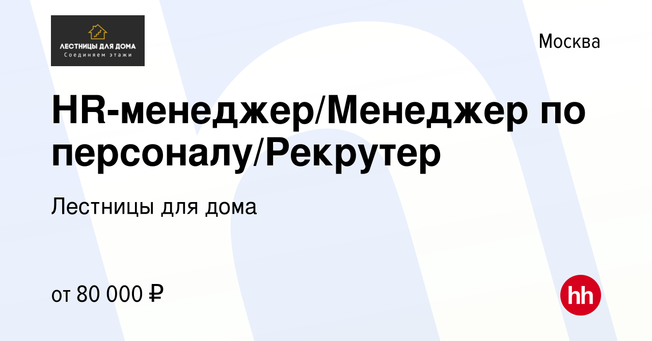 Вакансия HR-менеджер/Менеджер по персоналу/Рекрутер в Москве, работа в  компании Лестницы для дома (вакансия в архиве c 30 сентября 2023)