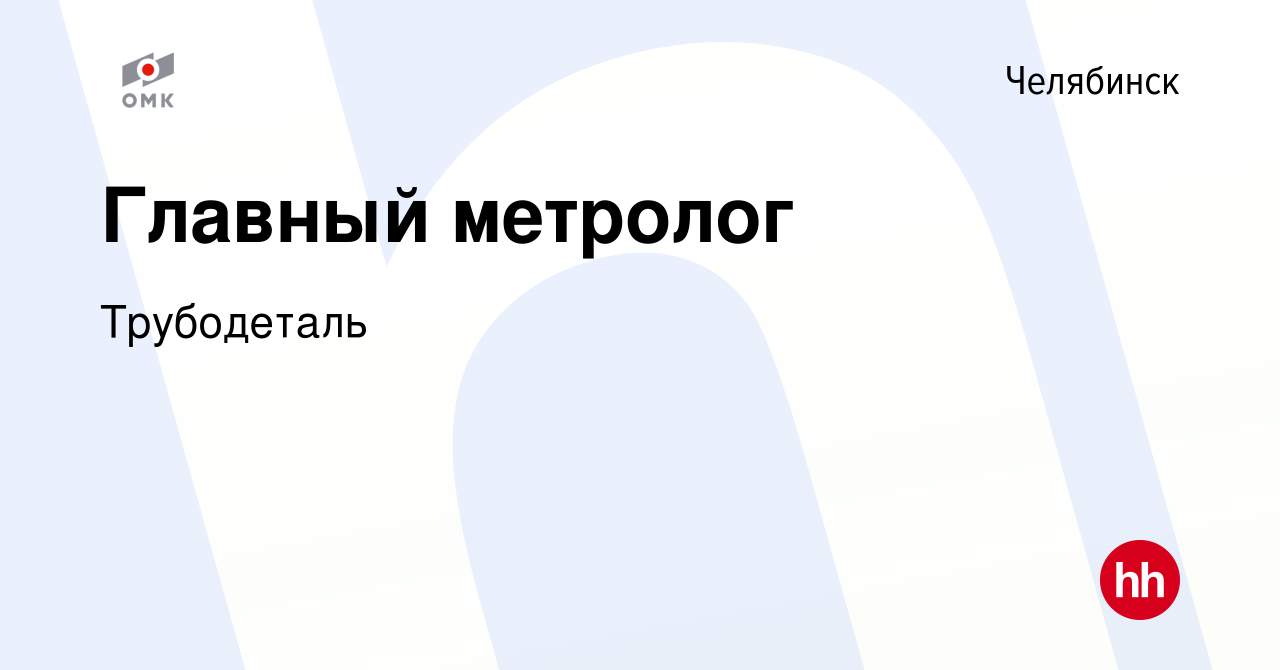 Вакансия Главный метролог в Челябинске, работа в компании Трубодеталь  (вакансия в архиве c 23 февраля 2024)