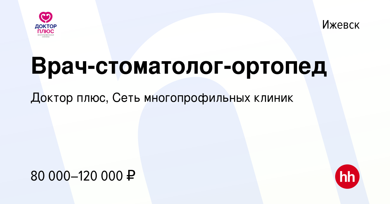 Вакансия Врач-стоматолог-ортопед в Ижевске, работа в компании Доктор плюс,  Сеть многопрофильных клиник (вакансия в архиве c 30 сентября 2023)