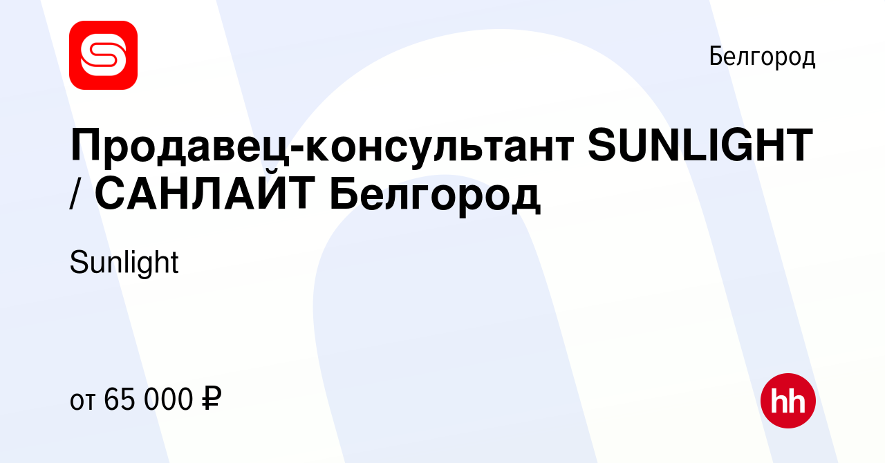 Вакансия Продавец-консультант SUNLIGHT / САНЛАЙТ Белгород в Белгороде,  работа в компании Sunlight (вакансия в архиве c 1 октября 2023)