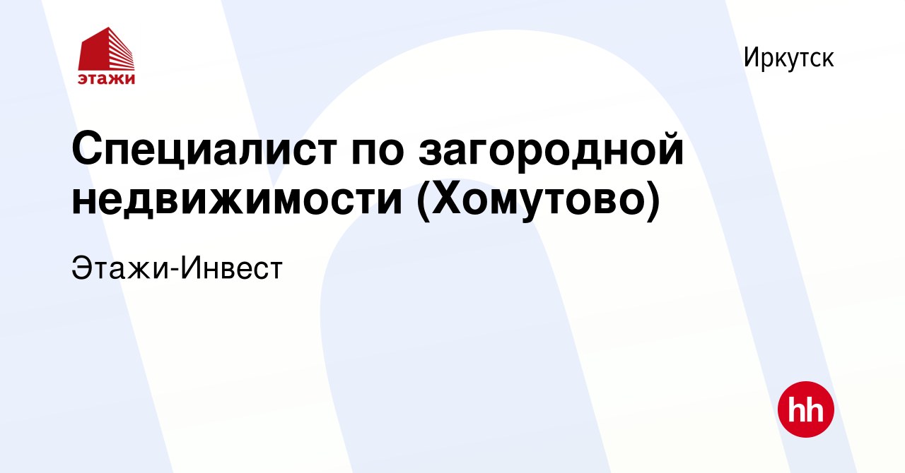 Вакансия Специалист по загородной недвижимости (Хомутово) в Иркутске, работа  в компании Этажи-Инвест (вакансия в архиве c 14 мая 2024)