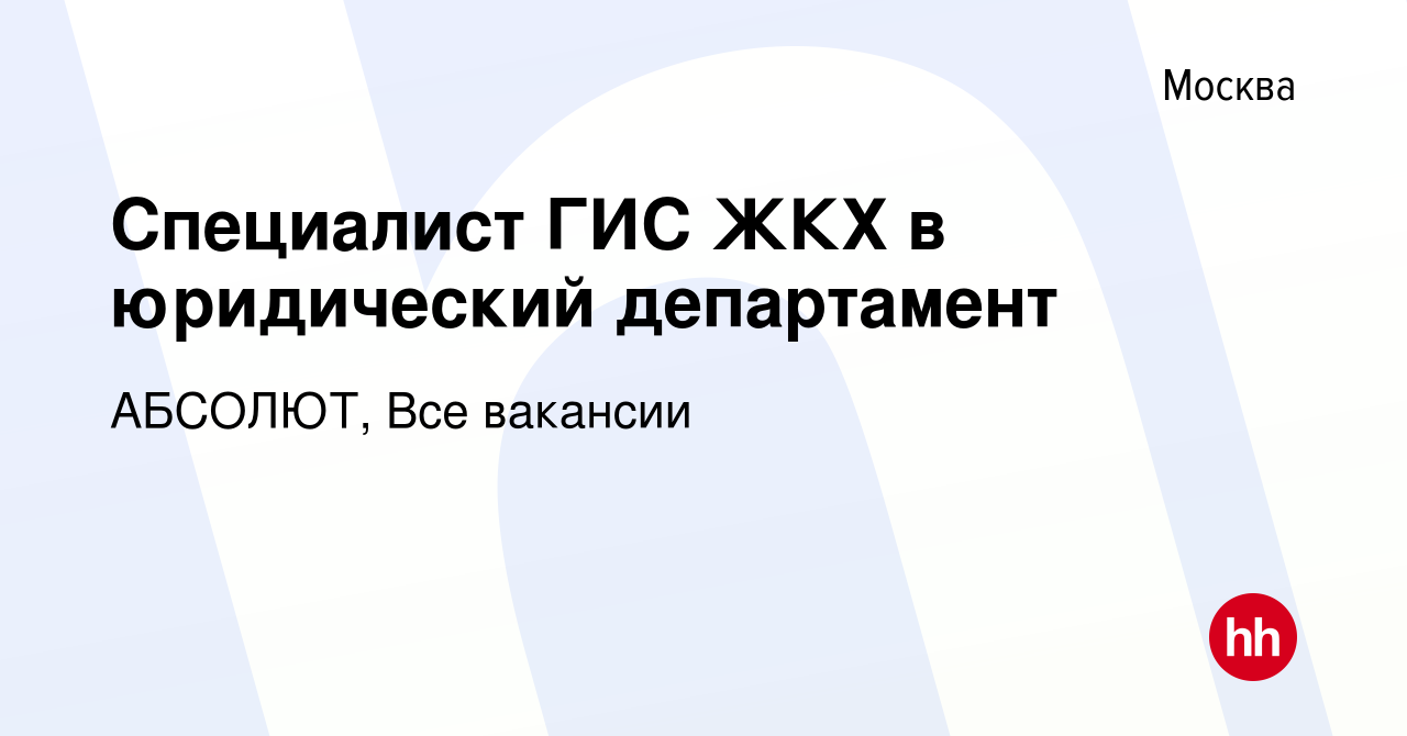 Вакансия Специалист ГИС ЖКХ в юридический департамент в Москве, работа в  компании АБСОЛЮТ, Все вакансии (вакансия в архиве c 27 сентября 2023)