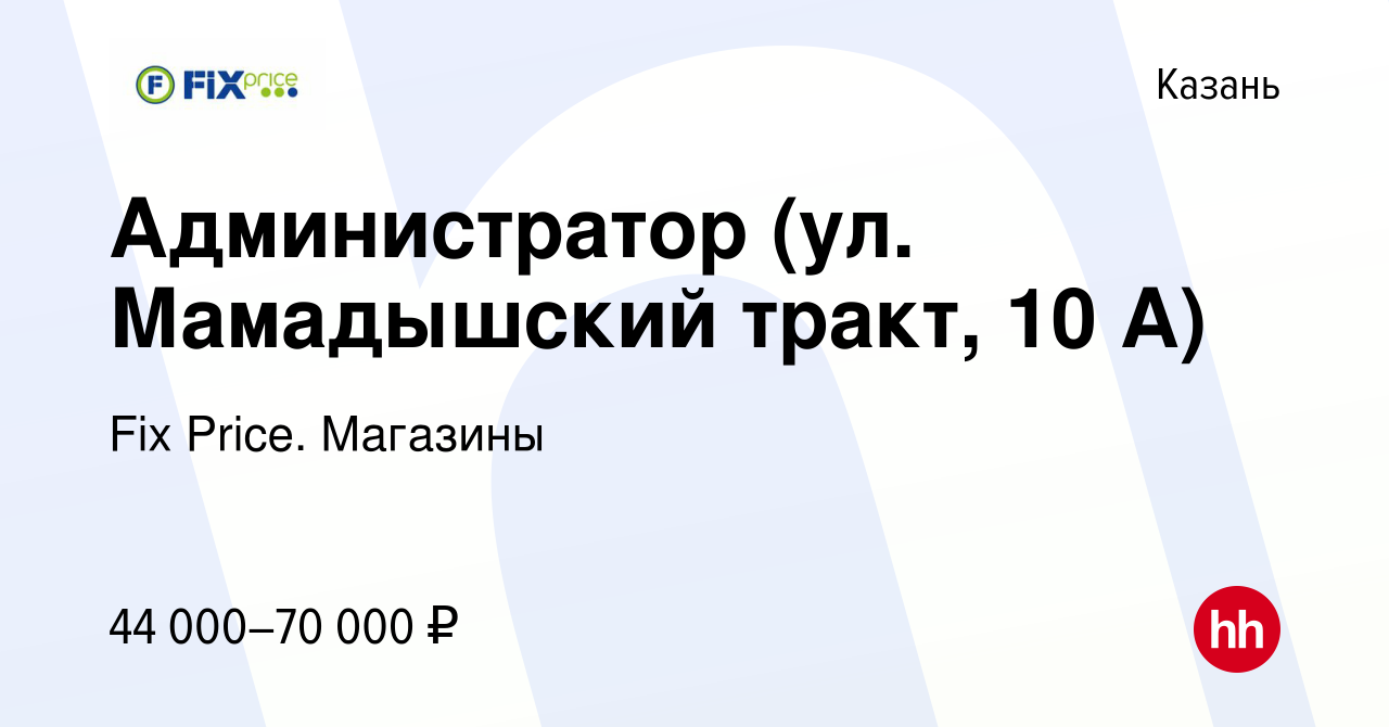 Вакансия Администратор (ул. Мамадышский тракт, 10 А) в Казани, работа в  компании Fix Price. Магазины (вакансия в архиве c 3 октября 2023)