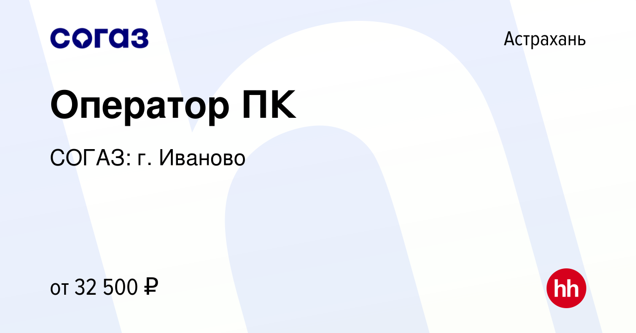 Вакансия Оператор ПК в Астрахани, работа в компании СОГАЗ: г. Иваново  (вакансия в архиве c 5 ноября 2023)