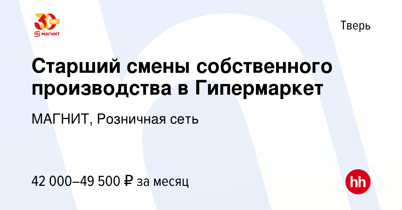 Вакансия Старший смены собственного производства в Гипермаркет в Твери,  работа в компании МАГНИТ, Розничная сеть (вакансия в архиве c 1 октября  2023)