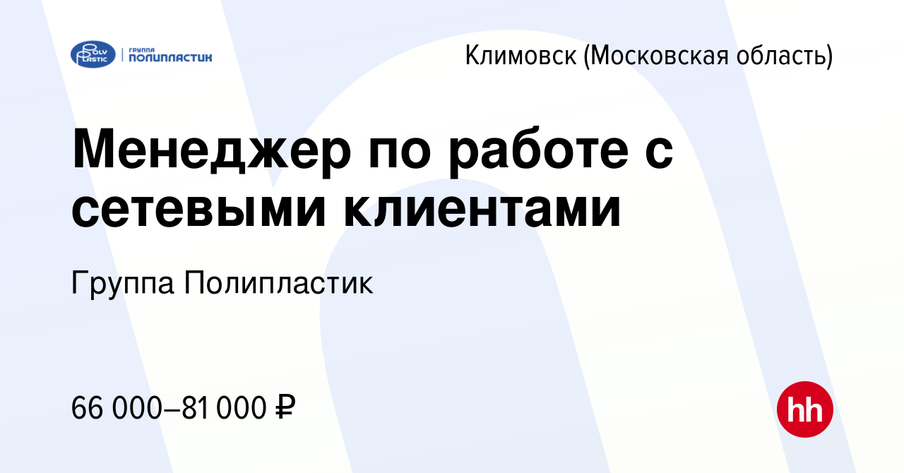 Вакансия Менеджер по работе с сетевыми клиентами в Климовске (Московская  область), работа в компании Группа Полипластик (вакансия в архиве c 5  сентября 2023)