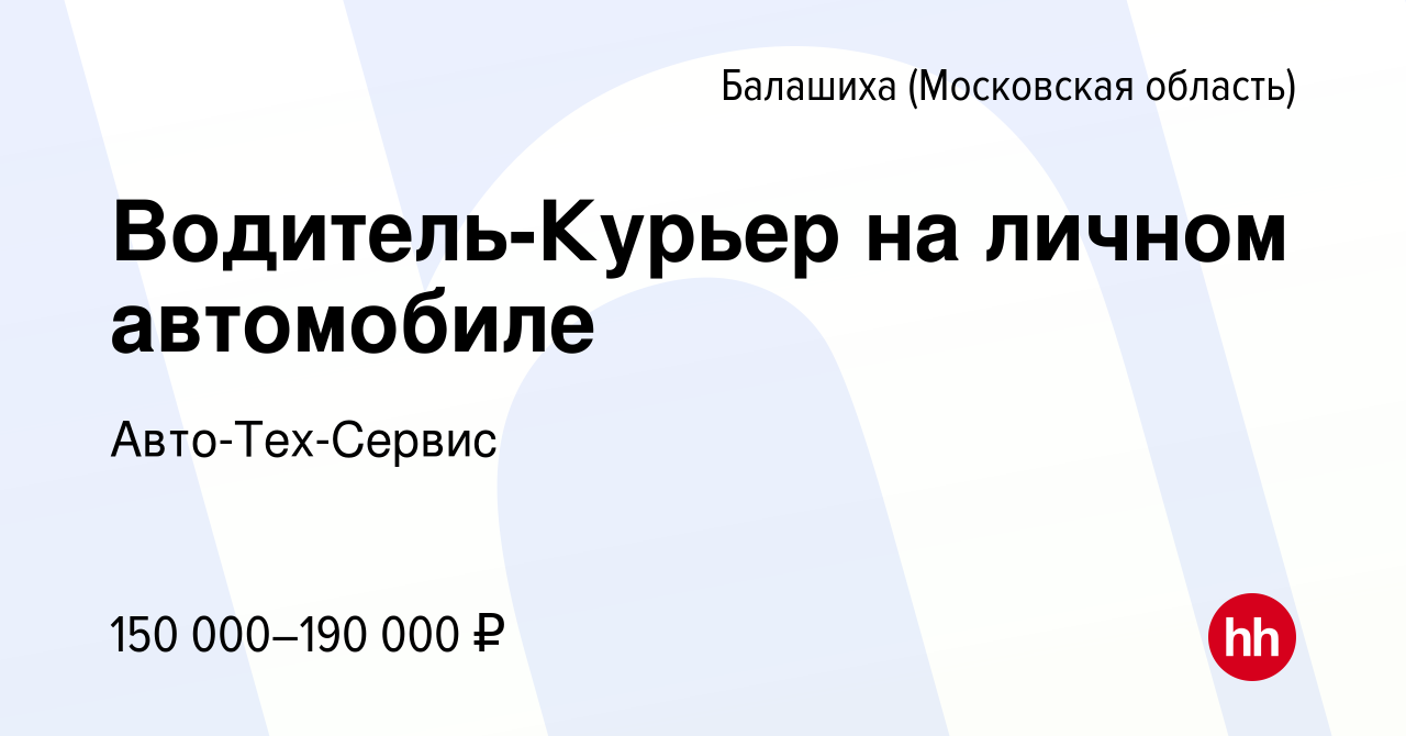 Вакансия Водитель-Курьер на личном автомобиле в Балашихе, работа в компании  Авто-Тех-Сервис (вакансия в архиве c 1 октября 2023)