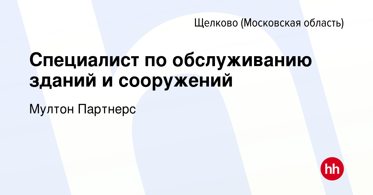 Вакансия Специалист по обслуживанию зданий и сооружений в Щелково, работа в  компании Мултон Партнерс (вакансия в архиве c 20 сентября 2023)