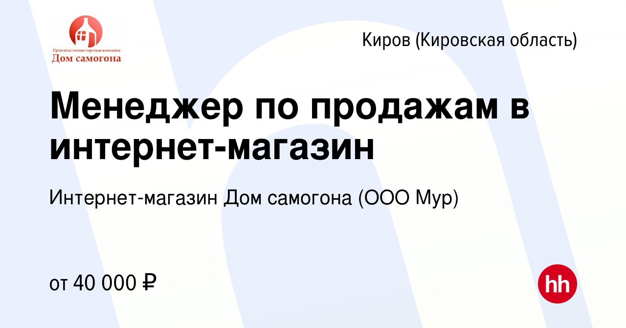 Вакансия Менеджер по продажам в интернет-магазин в Кирове (Кировская  область), работа в компании Интернет-магазин Дом самогона (ООО Мур)  (вакансия в архиве c 1 октября 2023)