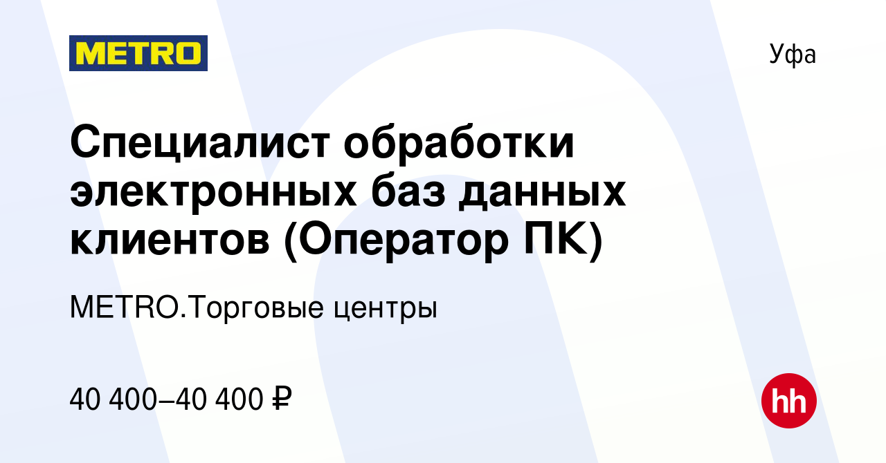 Вакансия Специалист обработки электронных баз данных клиентов (Оператор ПК)  в Уфе, работа в компании METRO.Торговые центры (вакансия в архиве c 1  октября 2023)