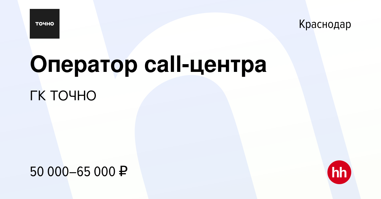 Вакансия Оператор call-центра в Краснодаре, работа в компании ГК ТОЧНО  (вакансия в архиве c 20 февраля 2024)