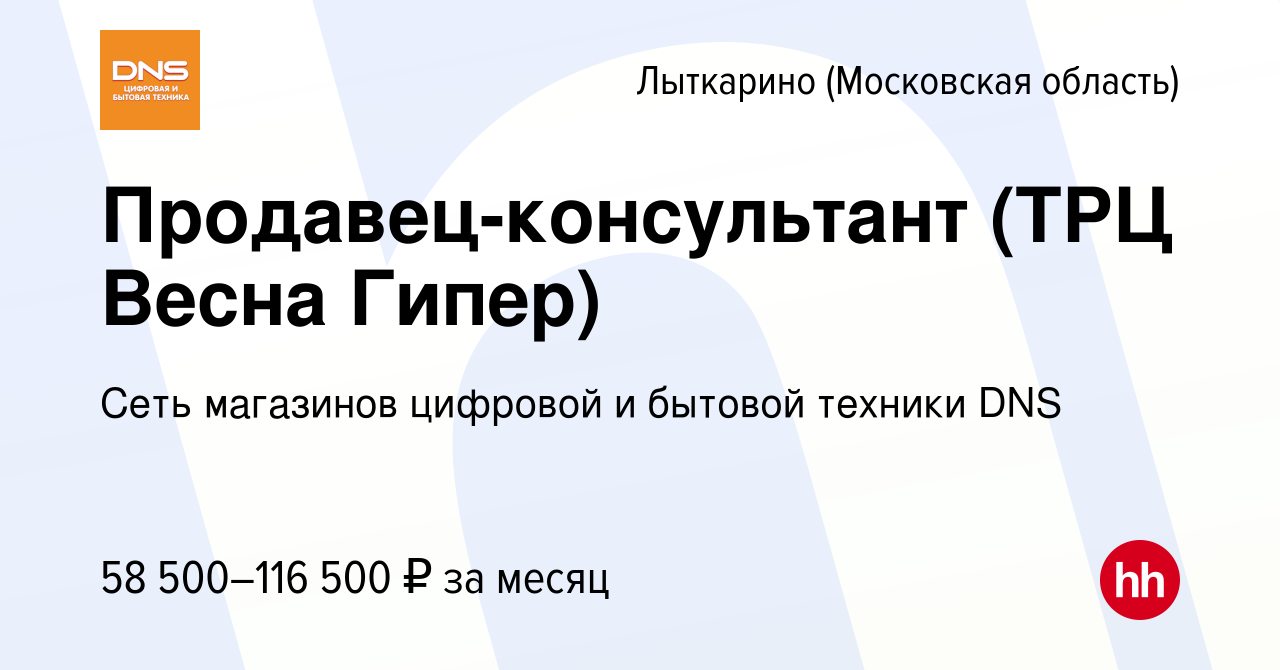 Вакансия Продавец-консультант (ТРЦ Весна Гипер) в Лыткарино, работа в  компании Сеть магазинов цифровой и бытовой техники DNS (вакансия в архиве c  12 сентября 2023)