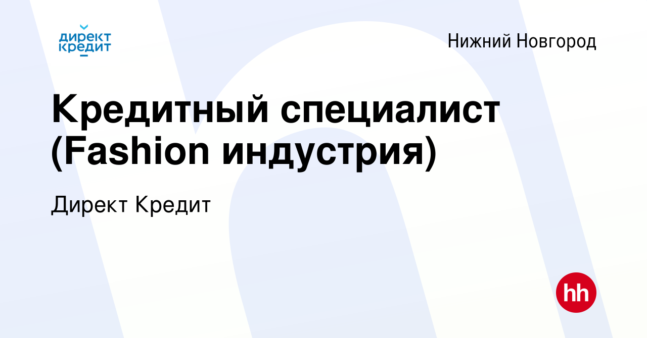 Вакансия Кредитный специалист (Fashion индустрия) в Нижнем Новгороде,  работа в компании Директ Кредит (вакансия в архиве c 1 октября 2023)