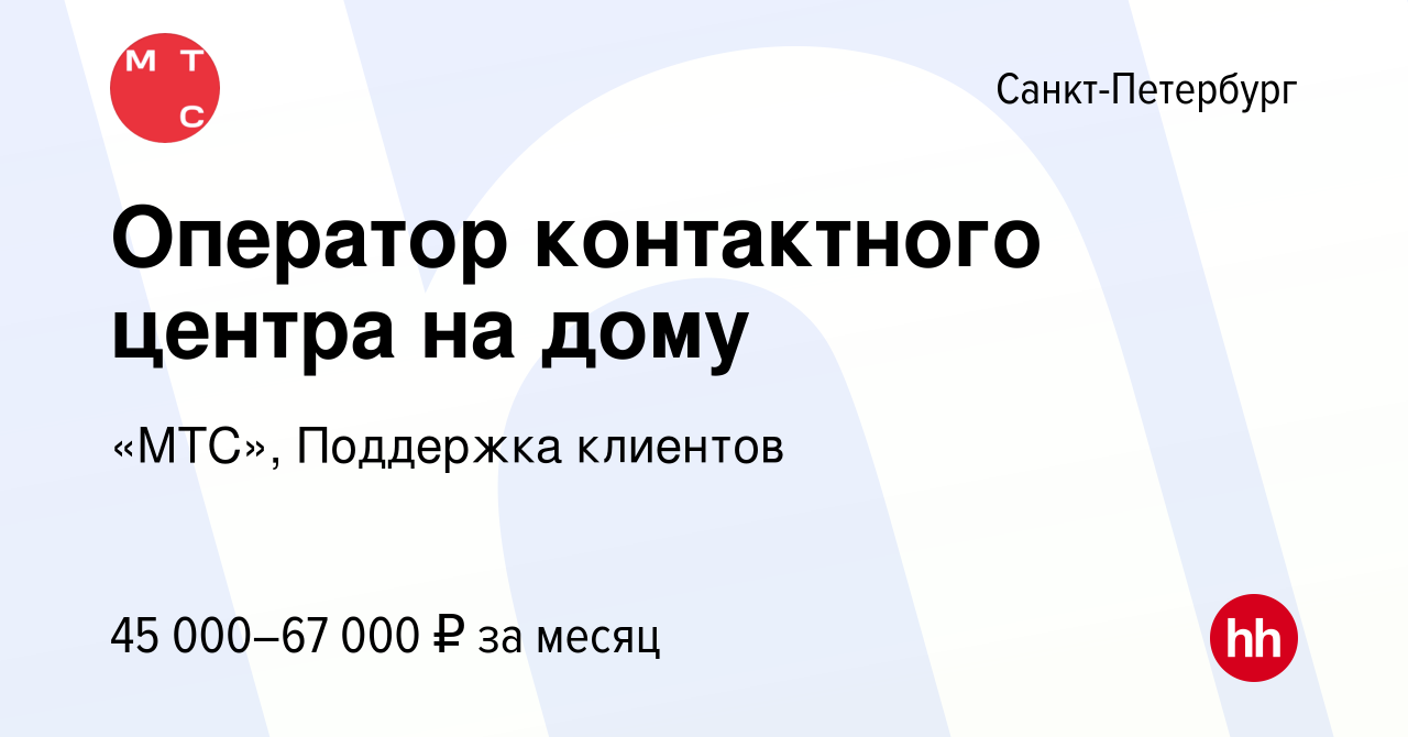 Вакансия Оператор контактного центра на дому в Санкт-Петербурге, работа в  компании «МТС», Поддержка клиентов (вакансия в архиве c 5 июля 2024)