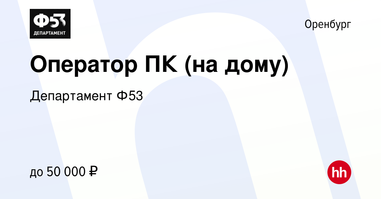 Вакансия Оператор ПК (на дому) в Оренбурге, работа в компании Департамент  Ф53 (вакансия в архиве c 1 октября 2023)