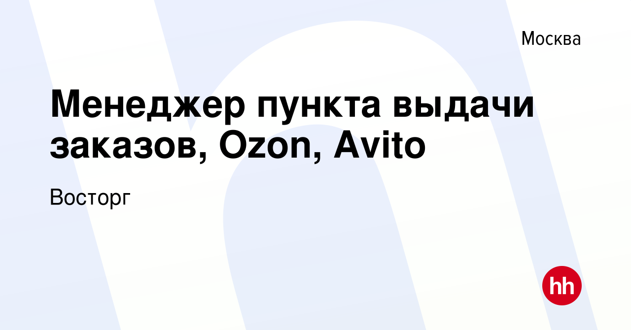 Вакансия Менеджер пункта выдачи заказов, Ozon, Avito в Москве, работа в  компании Восторг (вакансия в архиве c 2 октября 2023)