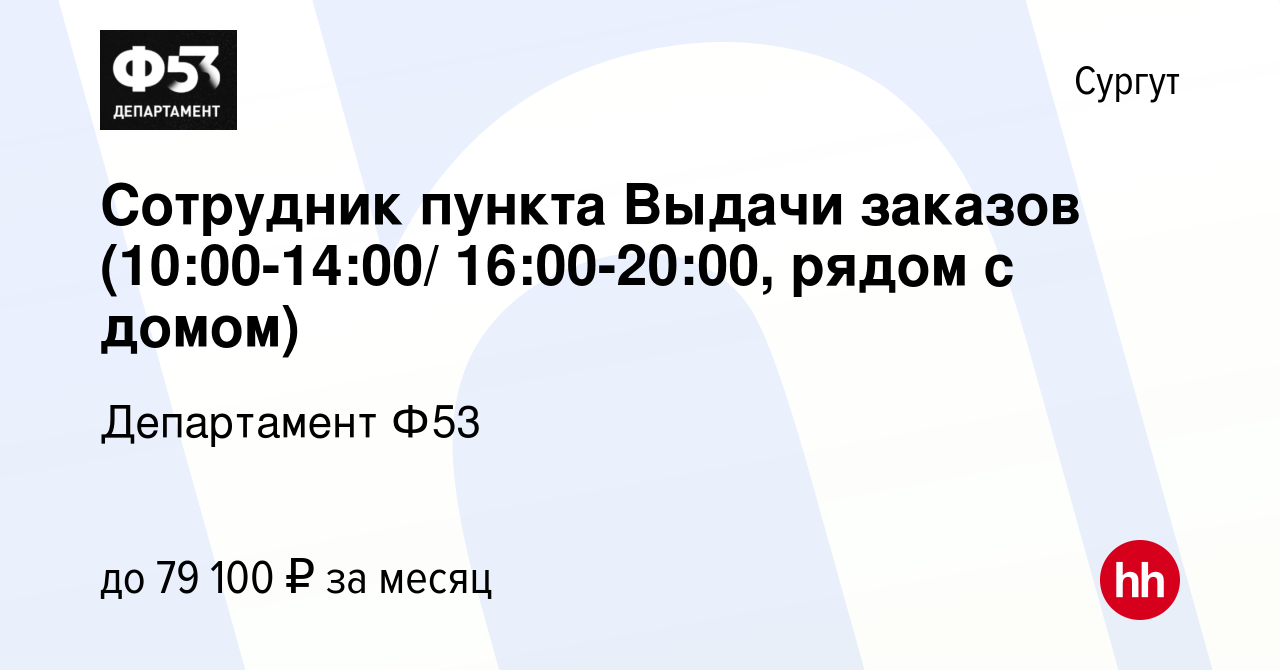 Вакансия Сотрудник пункта Выдачи заказов (10:00-14:00/ 16:00-20:00, рядом с  домом) в Сургуте, работа в компании Департамент Ф53 (вакансия в архиве c 2  октября 2023)