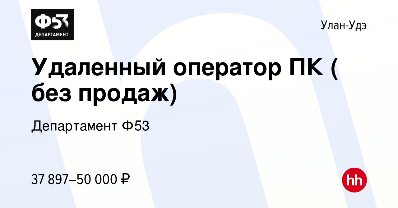 Вакансия Удаленный оператор ПК ( без продаж) в Улан-Удэ, работа в компании  Департамент Ф53 (вакансия в архиве c 2 октября 2023)