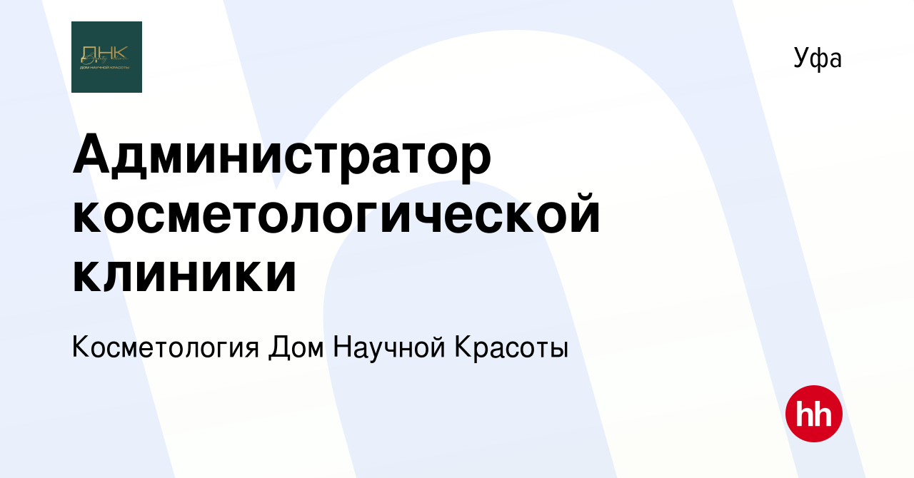 Вакансия Администратор косметологической клиники в Уфе, работа в компании  Косметология Дом Научной Красоты (вакансия в архиве c 2 октября 2023)