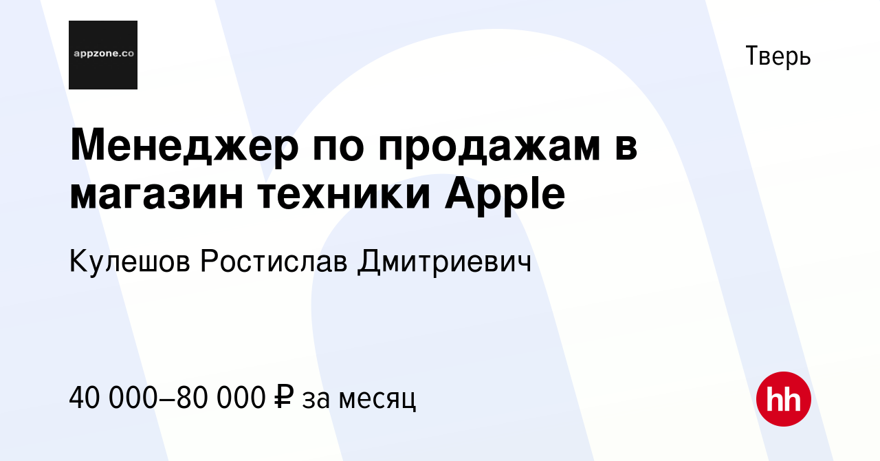 Вакансия Менеджер по продажам в магазин техники Apple в Твери, работа в  компании Кулешов Ростислав Дмитриевич (вакансия в архиве c 31 октября 2023)