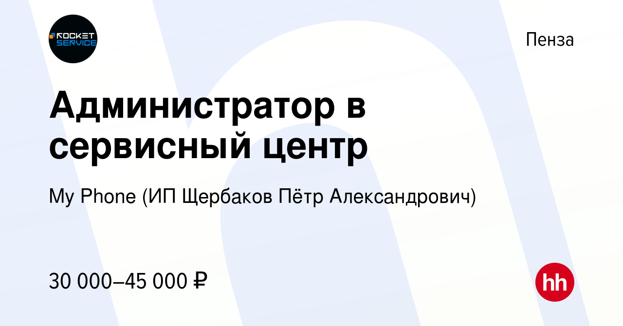 Вакансия Администратор в сервисный центр в Пензе, работа в компании My  Phone (ИП Щербаков Пётр Александрович) (вакансия в архиве c 3 октября 2023)