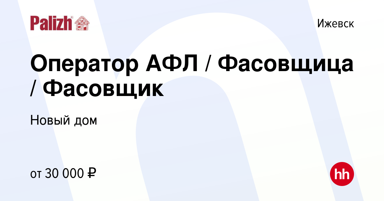 Вакансия Оператор АФЛ / Фасовщица / Фасовщик в Ижевске, работа в компании  Новый дом (вакансия в архиве c 2 октября 2023)