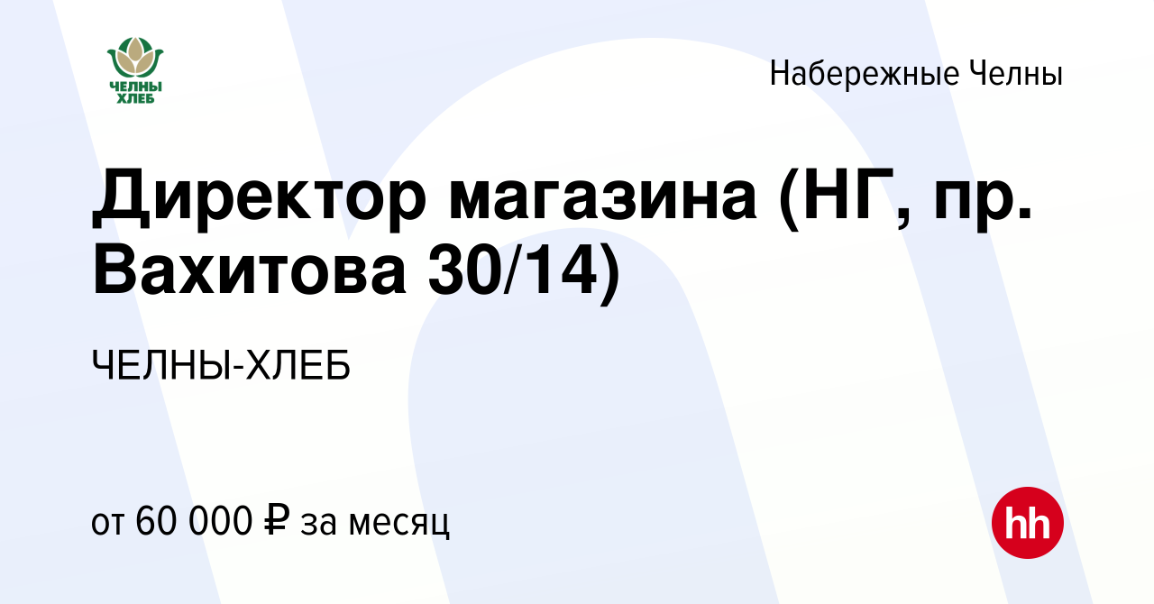 Вакансия Директор магазина (НГ, пр. Вахитова 30/14) в Набережных Челнах,  работа в компании ЧЕЛНЫ-ХЛЕБ (вакансия в архиве c 26 мая 2024)