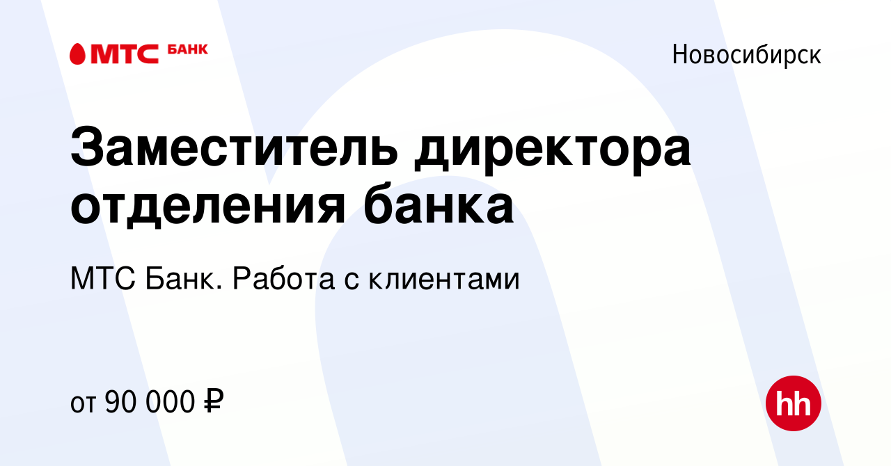 Вакансия Заместитель директора отделения банка в Новосибирске, работа в  компании МТС Банк. Работа с клиентами (вакансия в архиве c 15 ноября 2023)