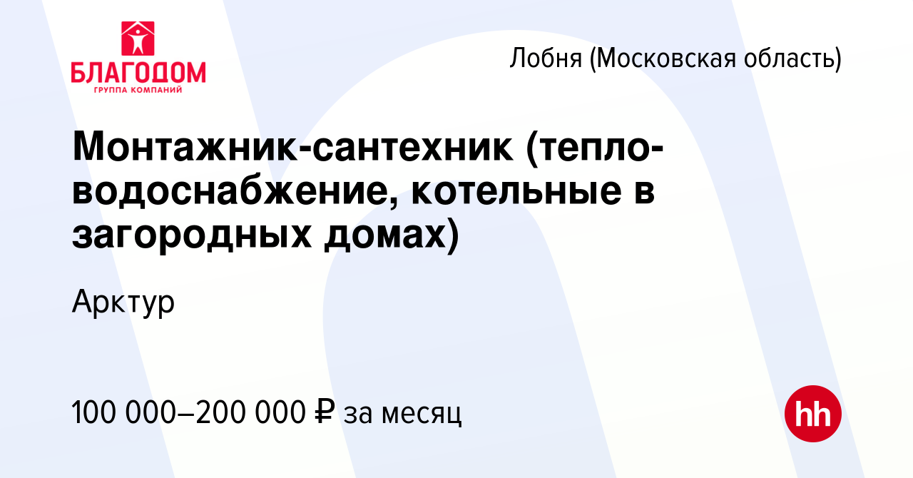 Вакансия Монтажник-сантехник (тепло-водоснабжение, котельные в загородных  домах) в Лобне, работа в компании Арктур (вакансия в архиве c 3 октября  2023)