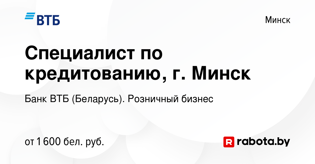 Вакансия Специалист по кредитованию, г. Минск в Минске, работа в компании  Банк ВТБ (Беларусь). Розничный бизнес (вакансия в архиве c 21 февраля 2024)