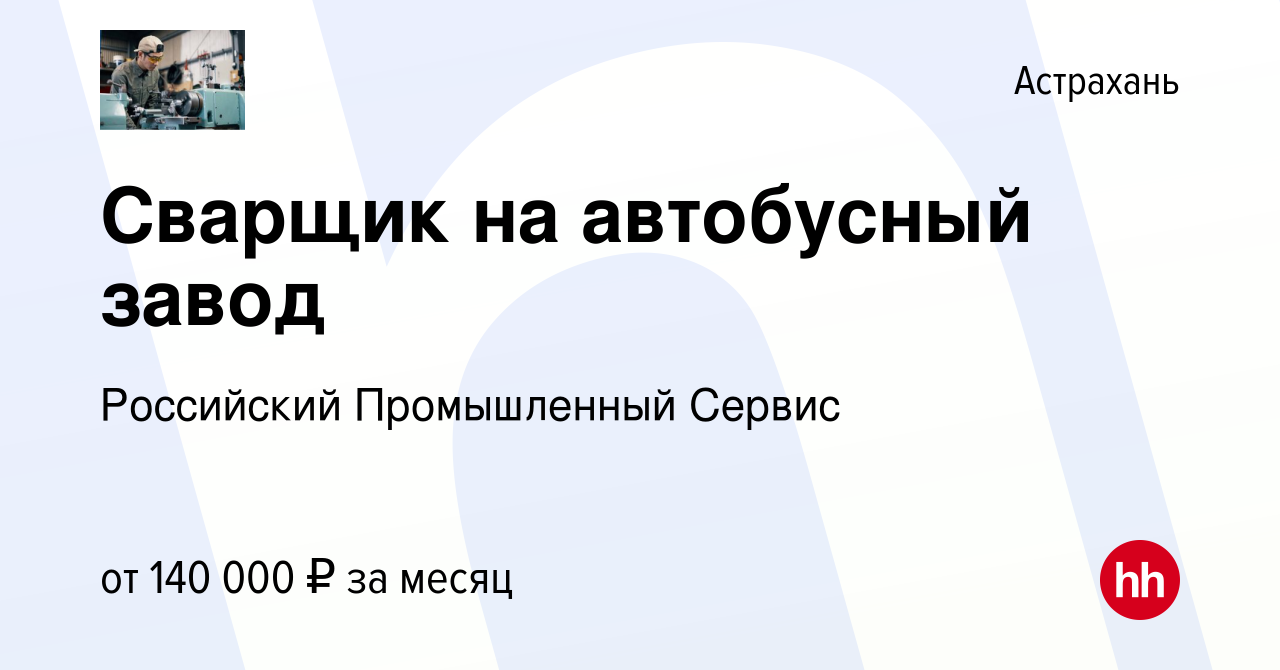 Вакансия Сварщик на автобусный завод в Астрахани, работа в компании  Российский Промышленный Сервис (вакансия в архиве c 5 февраля 2024)