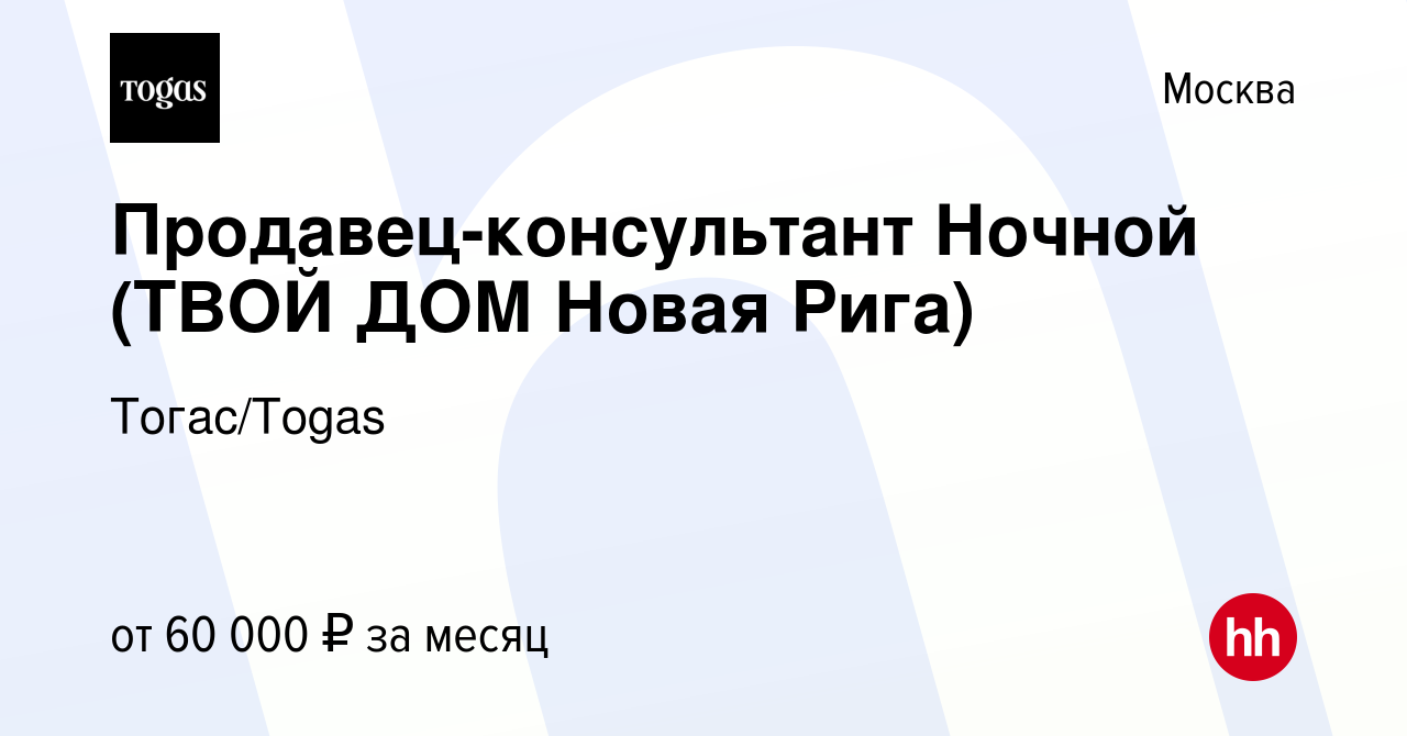 Вакансия Продавец-консультант Ночной (ТВОЙ ДОМ Новая Рига) в Москве, работа  в компании Тогас/Togas (вакансия в архиве c 12 сентября 2023)