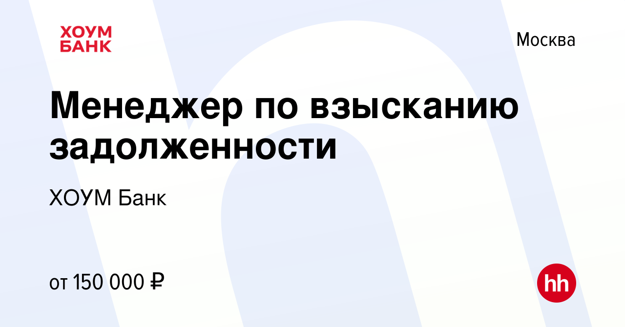 Вакансия Менеджер по взысканию задолженности в Москве, работа в компании  ХОУМ Банк (вакансия в архиве c 8 марта 2024)