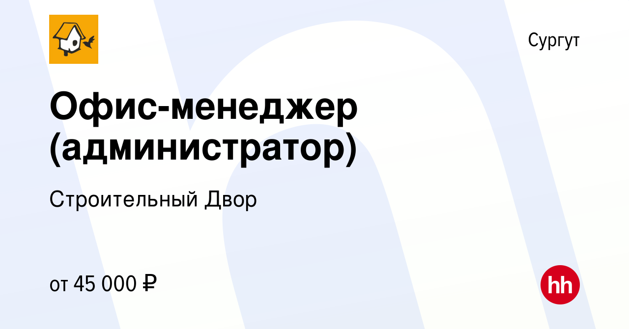 Вакансия Офис-менеджер (администратор) в Сургуте, работа в компании  Строительный Двор (вакансия в архиве c 31 октября 2023)