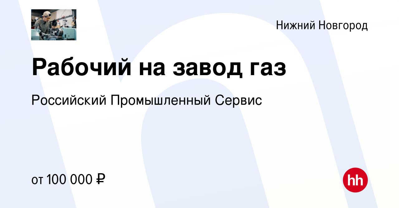 Вакансия Рабочий на завод газ в Нижнем Новгороде, работа в компании  Российский Промышленный Сервис