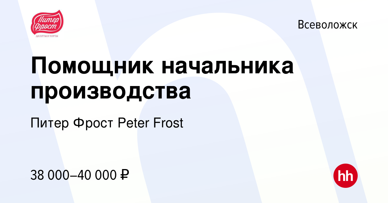 Вакансия Помощник начальника производства во Всеволожске, работа в компании  Питер Фрост Peter Frost (вакансия в архиве c 25 сентября 2023)