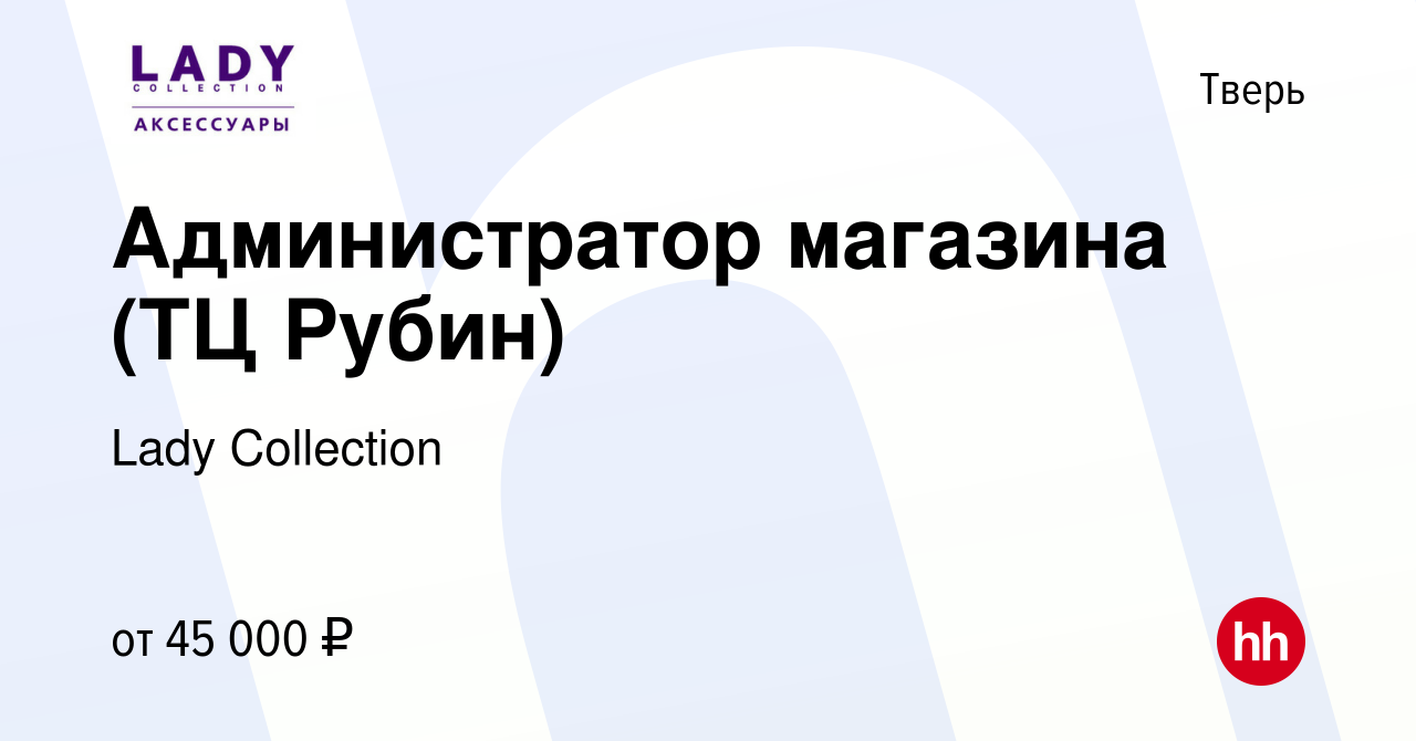 Вакансия Администратор магазина (ТЦ Рубин) в Твери, работа в компании Lady  Collection (вакансия в архиве c 20 февраля 2024)