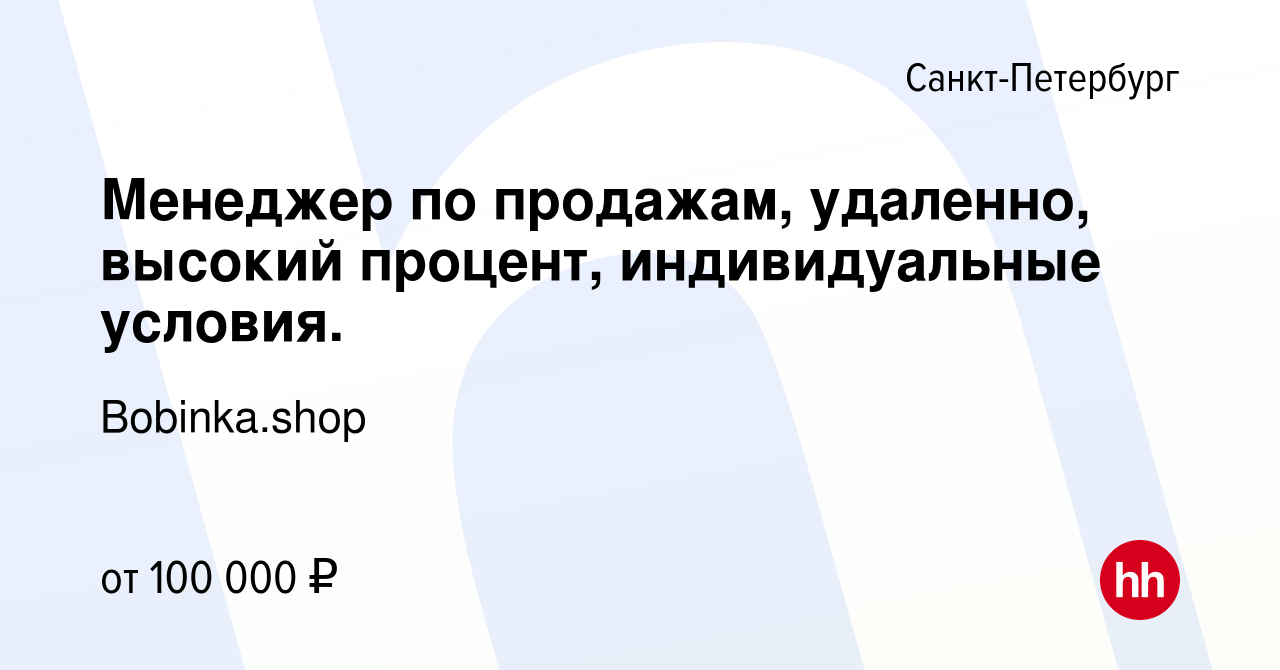 Вакансия Менеджер по продажам, удаленно, высокий процент, индивидуальные  условия. в Санкт-Петербурге, работа в компании Bobinka.shop (вакансия в  архиве c 4 октября 2023)