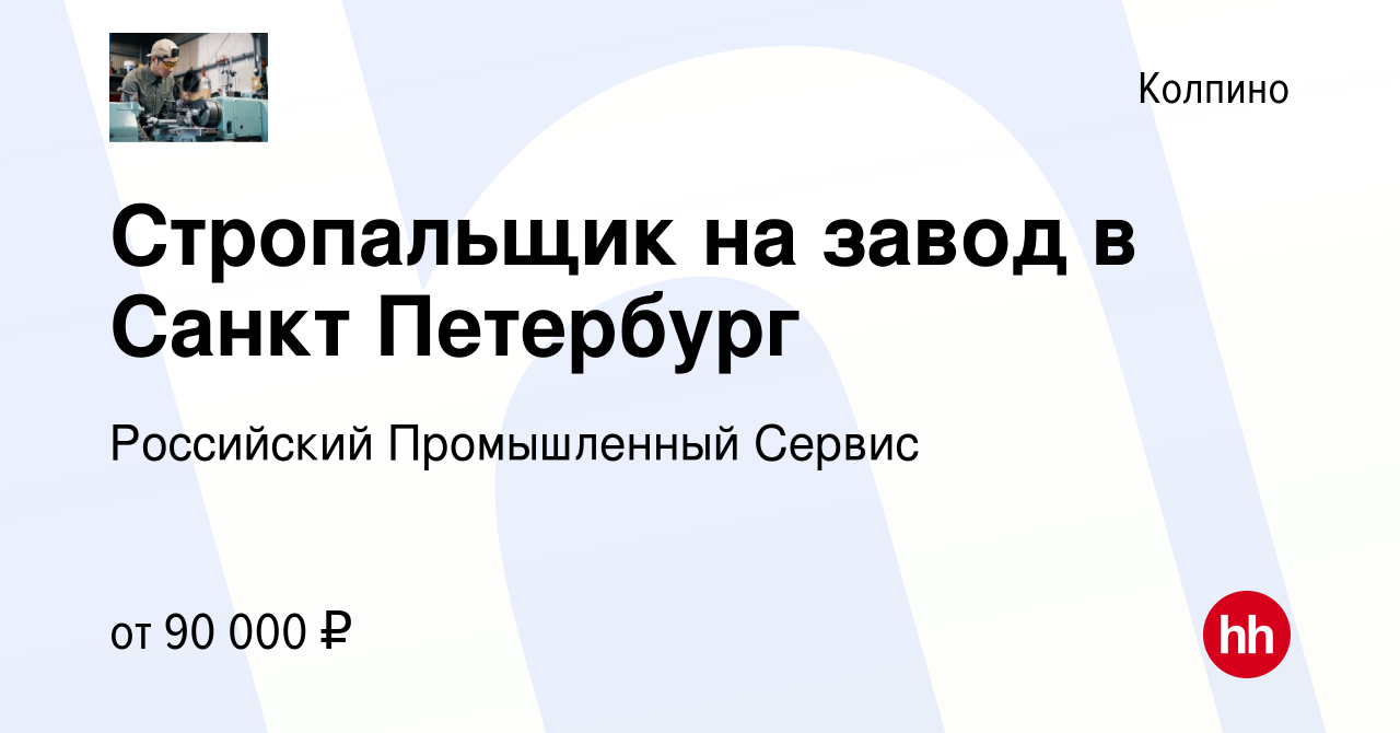 Вакансия Стропальщик на завод в Санкт Петербург в Колпино, работа в  компании Российский Промышленный Сервис (вакансия в архиве c 27 октября  2023)